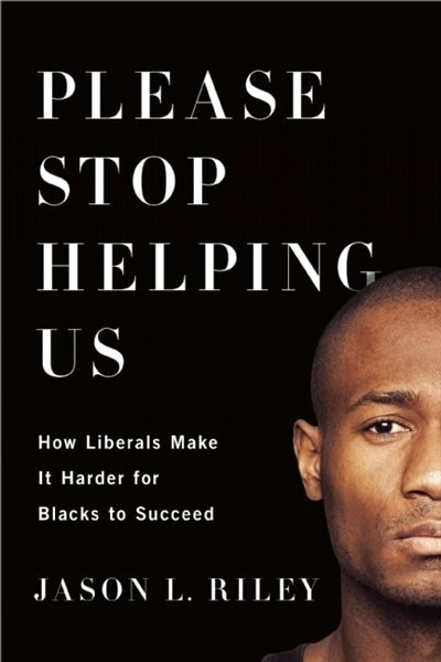 Please Stop Helping Us: How Liberals Make It Harder for Blacks to Succeed