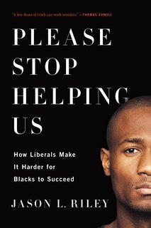 Please Stop Helping Us: How Liberals Make It Harder for Blacks to Succeed
