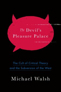 The Devil's Pleasure Palace: The Cult of Critical Theory and the Subversion of the West