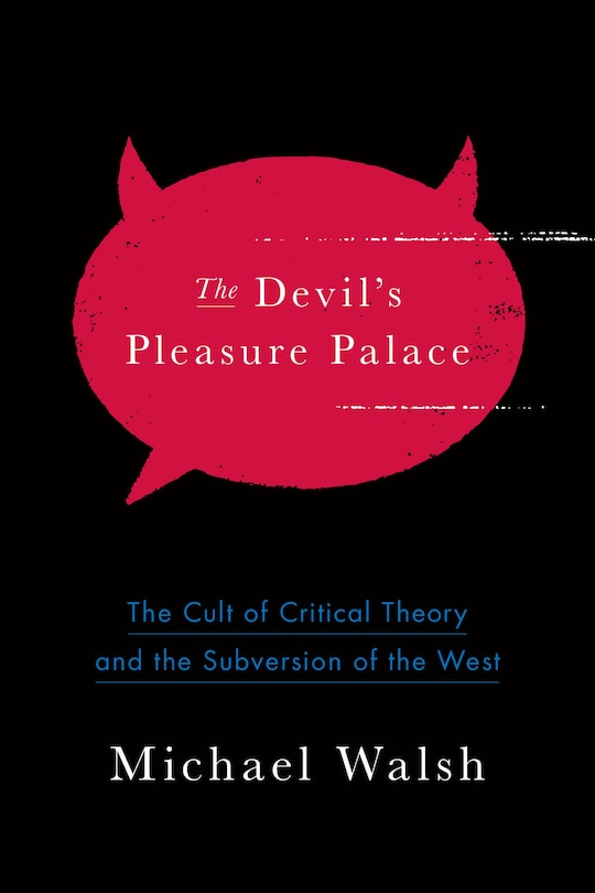 The Devil's Pleasure Palace: The Cult of Critical Theory and the Subversion of the West