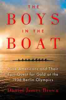 The Boys in the Boat: Nine Americans And Their Epic Quest For Gold At The 1936 Berlin Olympics by Daniel James Brown