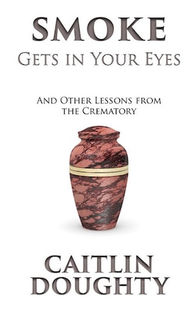 Smoke Gets In Your Eyes: & Other Lessons from the Crematory (Large Print)