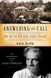 Answering the Call: The Doctor Who Made Africa His Life: The Remarkable Story Of Alber Schweitzer