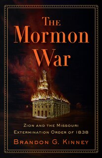 The Mormon War: Zion And The Missouri Extermination Order Of 1838