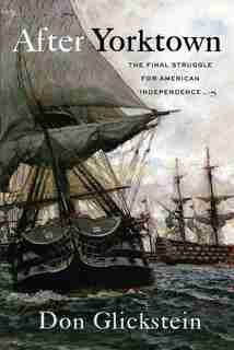 After Yorktown: The Final Struggle For American Independence by Don Glickstein