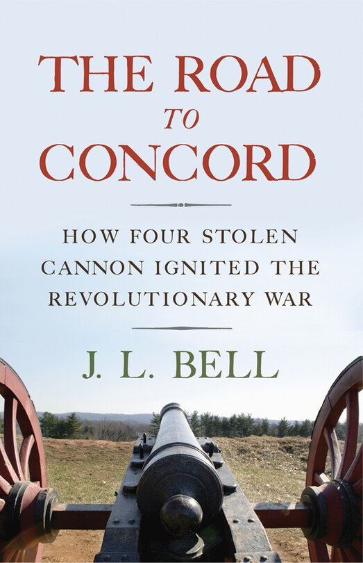 The Road to Concord: How Four Stolen Cannon Ignited the Revolutionary War