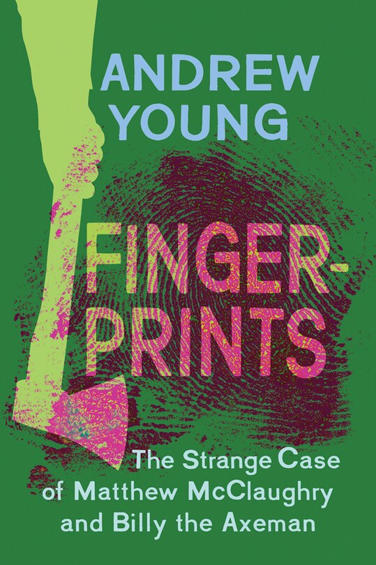 Fingerprints: The Strange Case Of Matthew Mcclaughry And Billy The Axeman