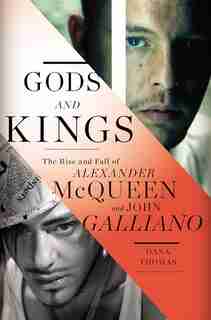 Gods And Kings: The Rise And Fall Of Alexander Mcqueen And John Galliano by Dana Thomas