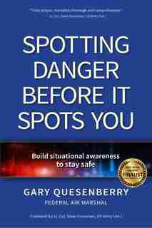 Spotting Danger Before It Spots You: Build Situational Awareness To Stay Safe by Gary Dean Quesenberry