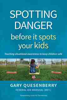 Spotting Danger Before It Spots Your Kids: Teaching Situational Awareness To Keep Children Safe by Gary Dean Quesenberry
