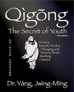 Qigong Secret of Youth 3rd. ed.: Da Mo's Muscle/Tendon Changing and Marrow/Brain Washing Classics