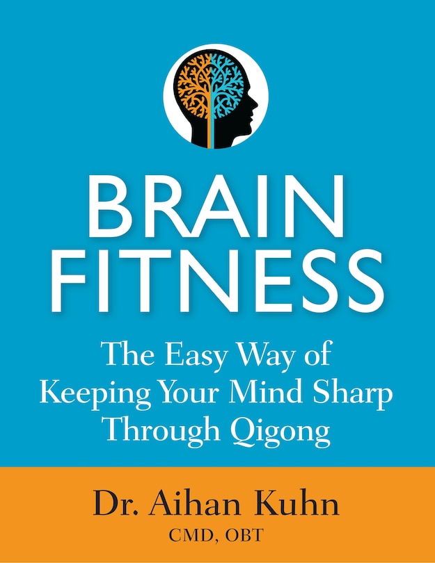 Brain Fitness: The Easy Way of Keeping Your Mind Sharp Through Qigong