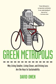 Green Metropolis: Why Living Smaller, Living Closer, And Driving Less Are The Keys To Sustainability