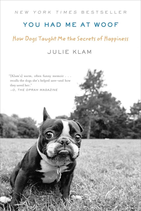 You Had Me At Woof: How Dogs Taught Me The Secrets Of Happiness