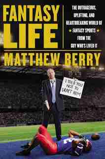 Fantasy Life: The Outrageous, Uplifting, And Heartbreaking World Of Fantasy Sports From The Gu Y Who?s Lived It by Matthew Berry