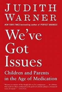 We've Got Issues: Children And Parents In The Age Of Medication