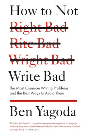 How To Not Write Bad: The Most Common Writing Problems And The Best Ways To Avoid Them