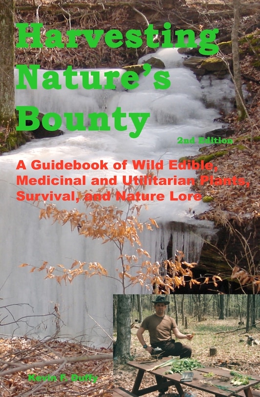 Harvesting Nature's Bounty 2nd Edition: A Guidebook of Wild Edible, Medicinal and Utilitarian Plants, Survival, and Nature Lore