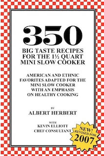 350 Big Taste Recipes for the 1.5 Quart Mini Slow Cooker: All American Favorites Adapted for the Mini Slow Cooker with an Emphasis on Healthy Eating