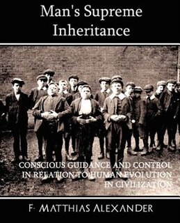Front cover_Man's Supreme Inheritance Conscious Guidance and Control in Relation to Human Evolution in Civilization