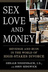 Sex, Love, And Money: Revenge And Ruin In The World Of High-stakes Divorce