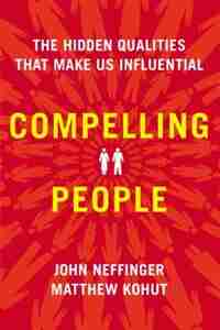 Compelling People: The Hidden Qualities That Make Us Influential by John Neffinger