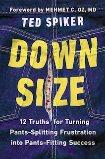 Down Size: 12 Truths For Turning Pants-splitting Frustration Into Pants-fitting Success