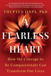 A Fearless Heart: How The Courage To Be Compassionate Can Transform Our Lives