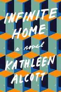 Infinite Home: A Novel de Kathleen Alcott