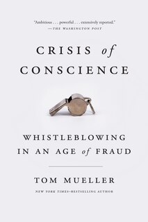 Crisis Of Conscience: Whistleblowing In An Age Of Fraud