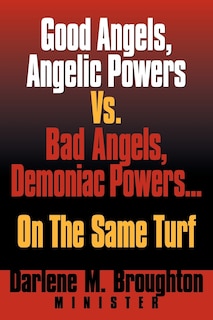 Front cover_Good Angels, Angelic Powers Vs. Bad Angels Demoniac Powers... on the Same Turf