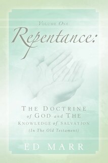 Vol 1: Repentance: The Doctrine of God and the Knowledge of Salvation (In the Old Testament)