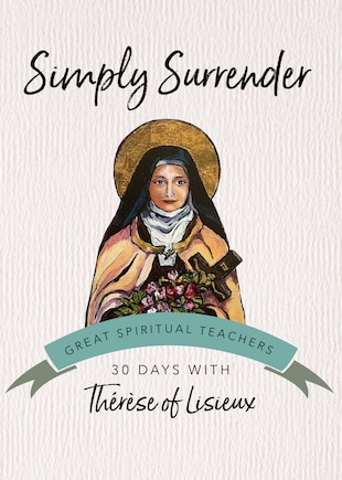 Simply Surrender: 30 Days with Thérèse of Lisieux