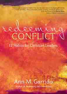 Redeeming Conflict: 12 Habits For Christian Leaders: 12 Habits for Christian Leaders by Ann M. Garrido;sheila Heen;