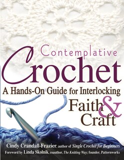 Contemplative Crochet: A Hands-on Guide For Interlocking Faith & Craft