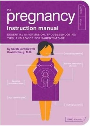 The Pregnancy Instruction Manual: Essential Information, Troubleshooting Tips, and Advice for Parents-to-Be