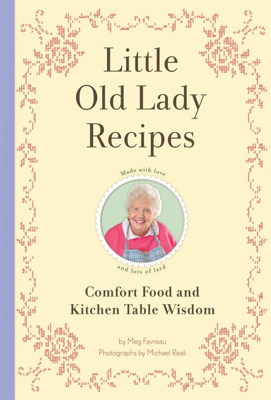 Little Old Lady Recipes: Comfort Food And Kitchen Table Wisdom