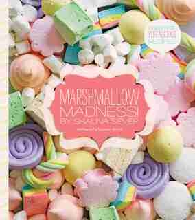 Marshmallow Madness!: Dozens Of Puffalicious Recipes by Shauna Sever