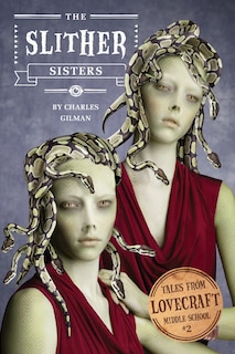 Front cover_Tales From Lovecraft Middle School #2: The Slither Sisters