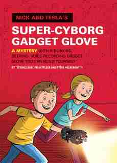 Nick And Tesla's Super-cyborg Gadget Glove: A Mystery With A Blinking, Beeping, Voice-recording Gadget Glove You Can Build Yourself by Bob Pflugfelder