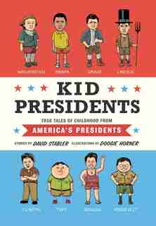 Kid Presidents: True Tales Of Childhood From America's Presidents by David Stabler