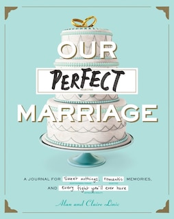 Our Perfect Marriage: A Journal For Sweet Nothings, Romantic Memories, And Every Fight You'll Ever Have