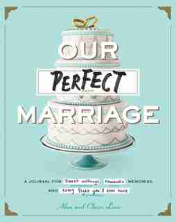 Our Perfect Marriage: A Journal For Sweet Nothings, Romantic Memories, And Every Fight You'll Ever Have by Alan Linic