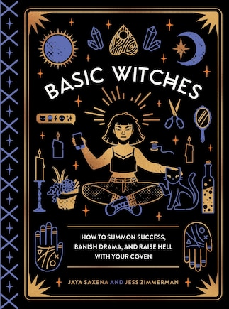 Basic Witches: How To Summon Success, Banish Drama, And Raise Hell With Your Coven