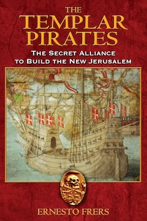 The Templar Pirates: The Secret Alliance to Build the New Jerusalem