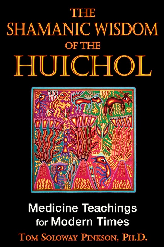 Front cover_The Shamanic Wisdom of the Huichol