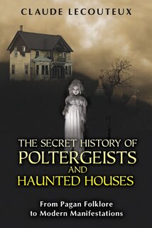 Front cover_The Secret History of Poltergeists and Haunted Houses