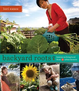 Backyard Roots: Lessons On Living Local From 35 Urban Farmers image number 0