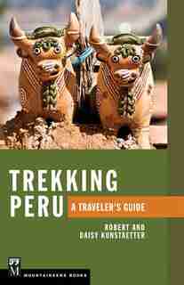 Trekking Peru: A Traveler's Guide by Roberty And Daisy Kunstaetter