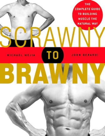 Scrawny To Brawny: The Complete Guide to Building Muscle the Natural Way